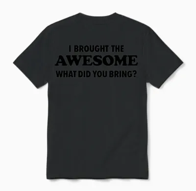 I Brought the Awesome What Did You Bring Unisex T-Shirt - Black