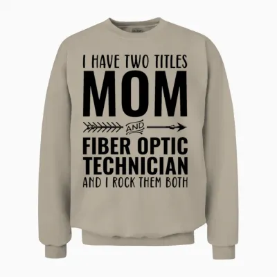 I Have Two Titles Mom and Fiber Optic Technician Unisex Sweatshirt - Sand