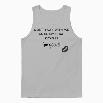 Dont Play with Me Unitl My Chai Kicks in Gorgeo Unisex Tank Top - Ash