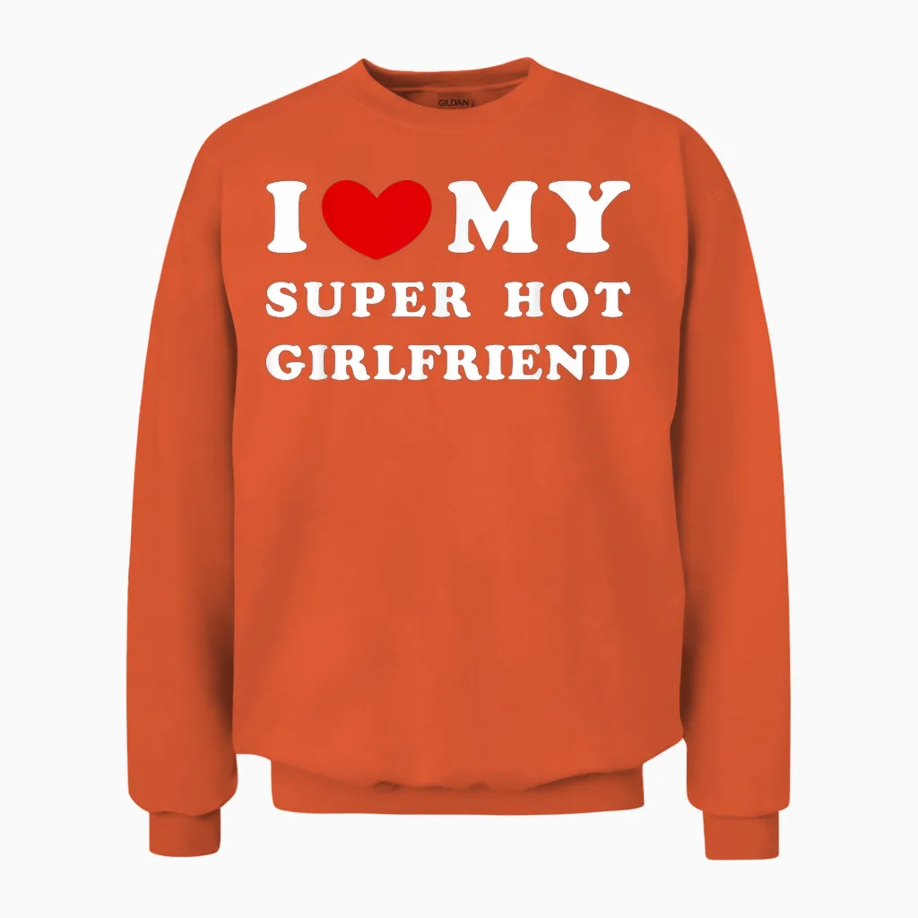 I Love My Super Hot Girlfriend Unisex Sweatshirt in Orange