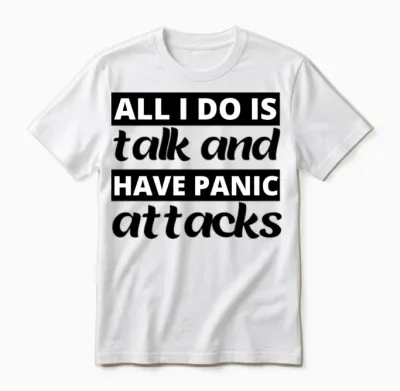 All I Do Is Talk and Have Panic Attacks Unisex T-Shirt - White