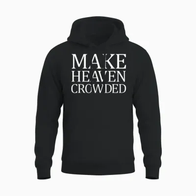 Make Heaven Crowded Christian Quote Heaven Crowded Unisex Hoodie - Black