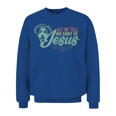Let Me Tell You About My Jesus Christian Believer Unisex Sweatshirt - Royal