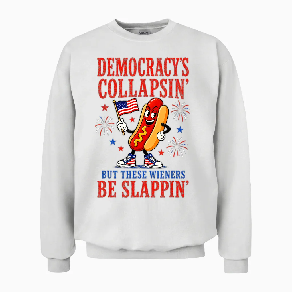 Democracy's Collapsing but These Wieners Be Slappin Unisex Sweatshirt in White