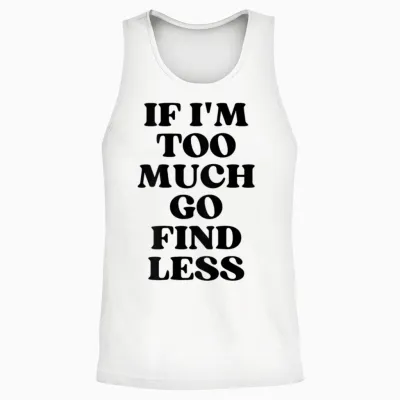 If I'm Too Much Go Find Less Unisex Tank Top - White