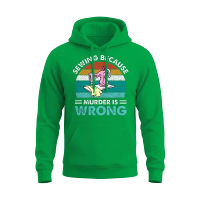 Sewing Because Murder Is Wrong Unisex Hoodie - Irish Green