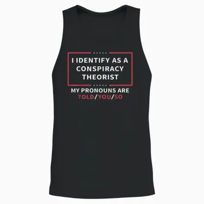 I Identify as a Conspiracy Theorist My Pronouns Are Told You T-Shirt Small Unisex Tank Top - Black