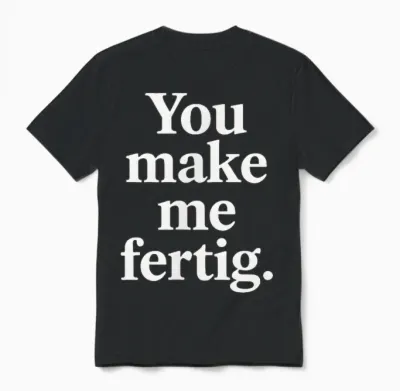 You Make Me Fertig Spruch Deutsch Englisch Geschenkidee Unisex T-Shirt - Black
