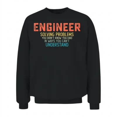 Engineer Solving Problems You Didn't Know You Had Unisex Sweatshirt - Black