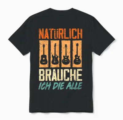 T-Shirt with German Text "natürlich Brauche Ich Die Alle Gitarrist Gitarrist Guitar Unisex T-Shirt - Black