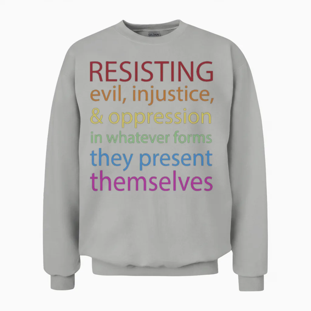 Resisting Evil Injustice and Oppression Unisex Sweatshirt in Ash