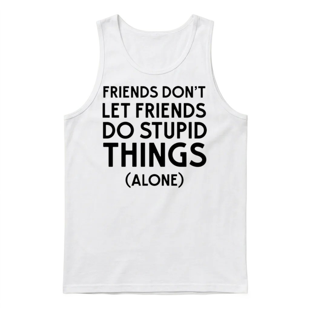 Friends Don't Let Friends Do Stupid Things (alone) Unisex Tank Top - White