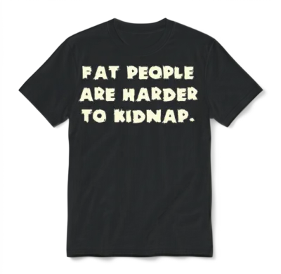 Fat People Are Harder to Kidnap Unisex T-Shirt - Black