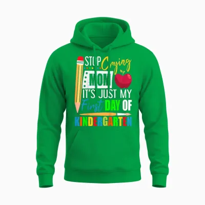 Stop Crying Mom It's Just My First Day of Kindergarten Unisex Hoodie - Irish Green