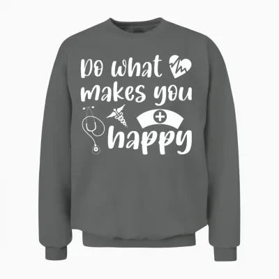 Do What Makes You Happy Nurse Nursing Unisex Sweatshirt - Graphite Heather
