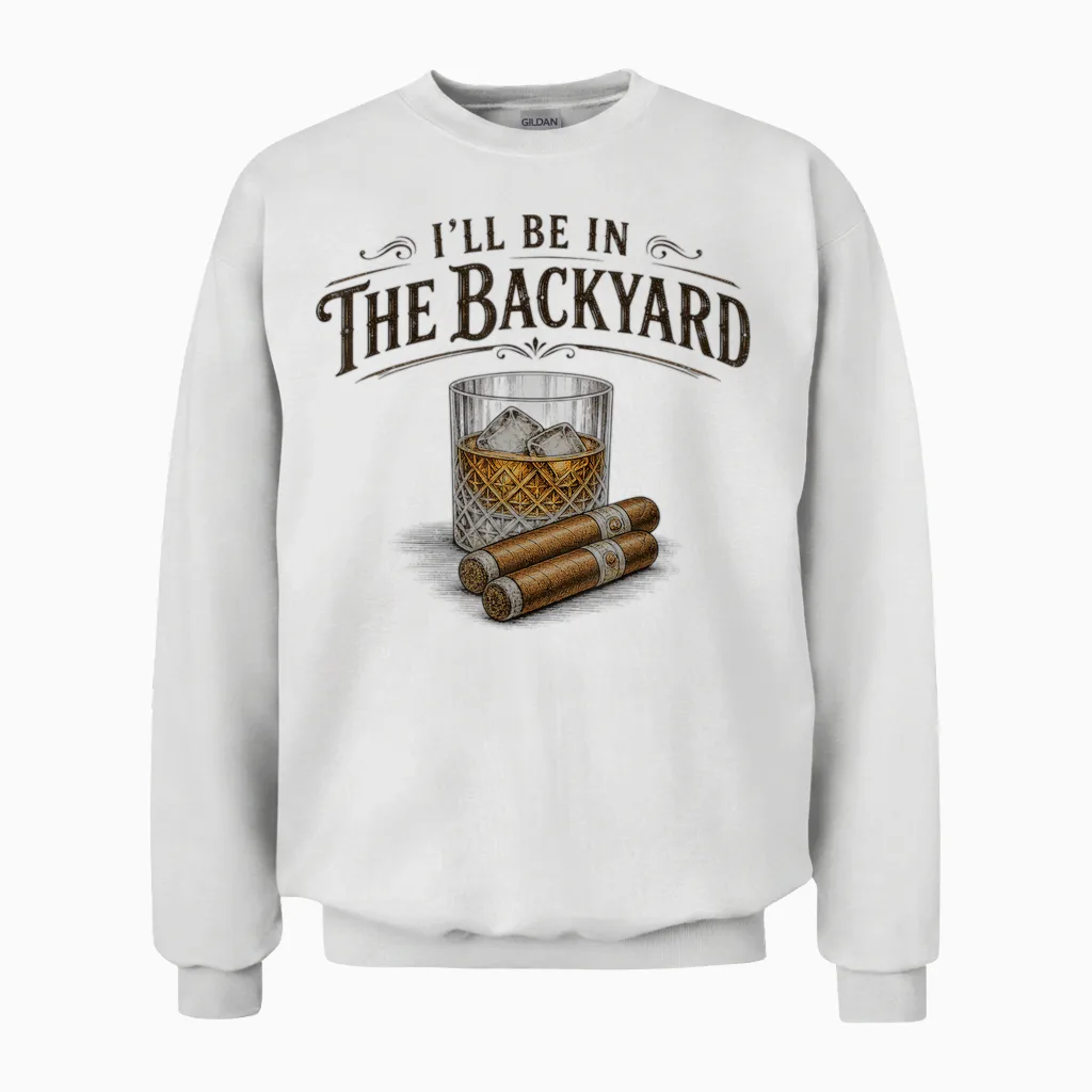 I'll Be in the Backyard Cigar and Bourbon Vintage Retro Unisex Sweatshirt in White