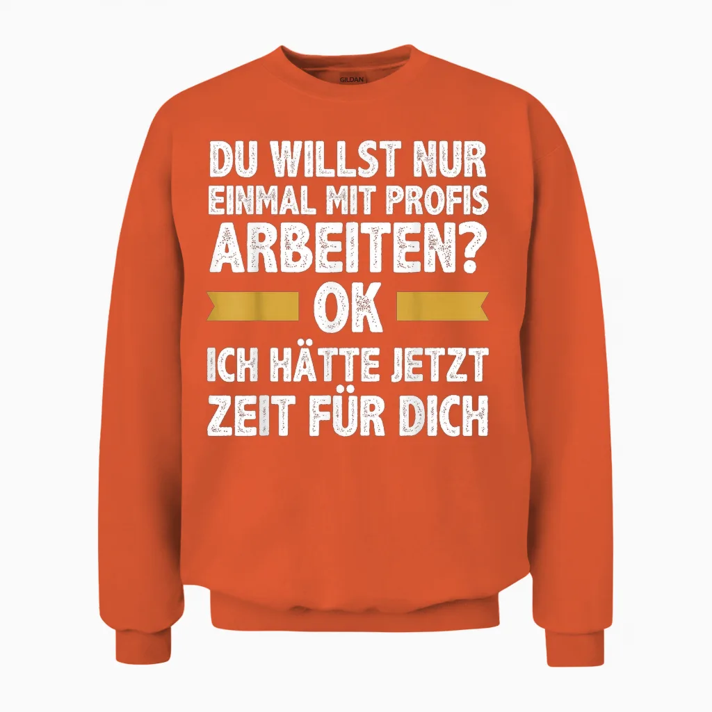 Einmal Mit Profis Arbeiten Ich Hätte Jetzt Zeit Männer Unisex Sweatshirt in Orange