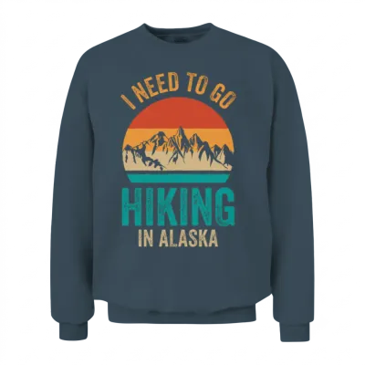 I Need to Go Hiking in Alaska Nature Hiker Hike Unisex Sweatshirt - Dark Heather