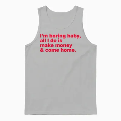 I'm Boring Baby, All I Do Is Make Money & Come Home Unisex Tank Top - Ash
