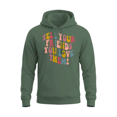 Tell Your Friends That You Love Them Gift Unisex Hoodie - Military Green