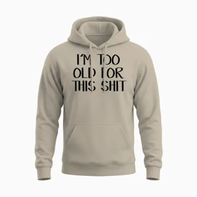I'm Too Old for This Shit Unisex Hoodie - Sand
