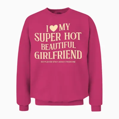 (on Back) I Love My Super Hot Beautiful Girlfriend Stay Away Unisex Sweatshirt - Heliconia