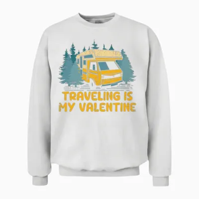 Traveling Is My Valentine Funny Vacation Humor Unisex Sweatshirt - White