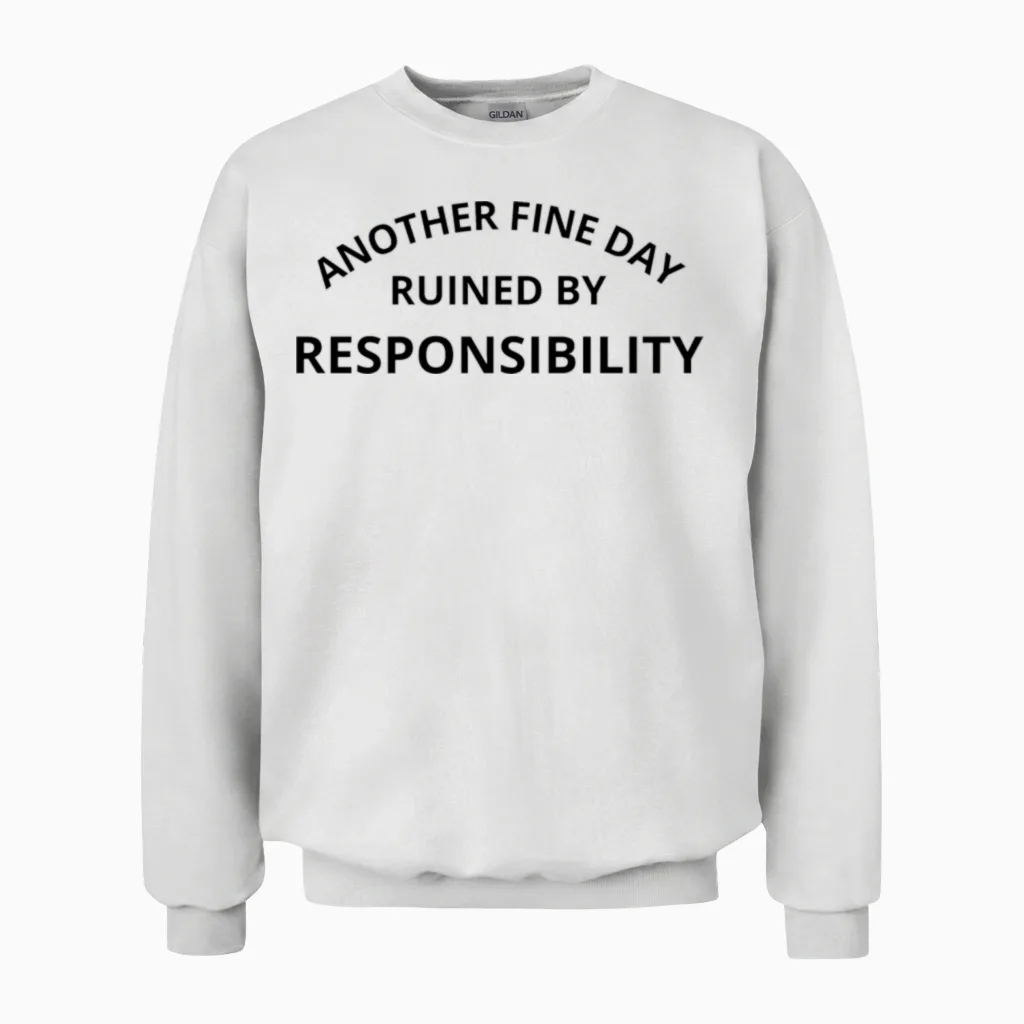 Another Fine Day Ruined by Responsibility Unisex Sweatshirt in White