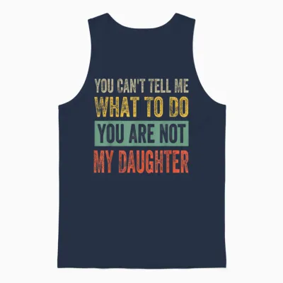 You Can't Tell Me What to Do You Are Not My Daughter T-Shirt, Black Unisex Tank Top - Navy