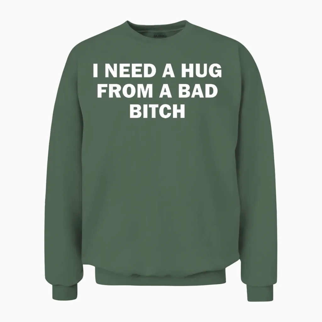 I Need a Hug from a Bad Bitch Unisex Sweatshirt in Military Green