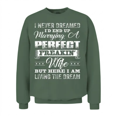 I'd End Up Marrying a Perfect Freakin' Wife Unisex Sweatshirt - Military Green