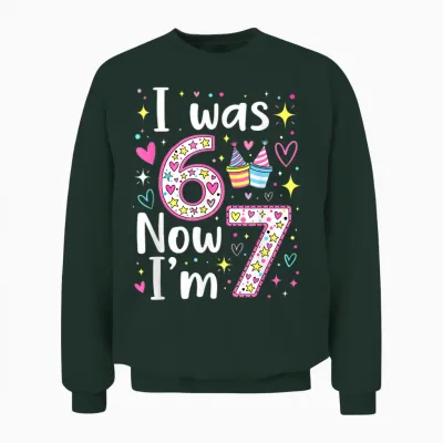 7 Years Old Birthday I Was 6 Now I'm 7 6 7 Funny Kids Girls Unisex Sweatshirt - Forest