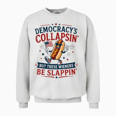 Democracy's Collapsing but These Wieners Be Slappin' Unisex Sweatshirt - White