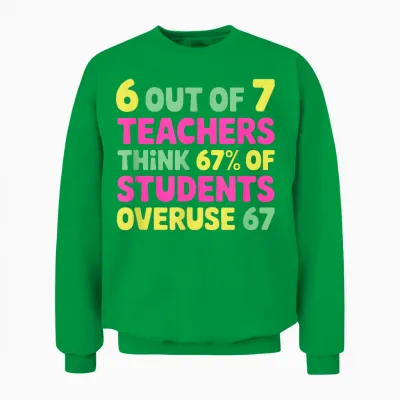 Funny 67 Teacher Shirt - Teacher 6 7 Funny Overuse 67 Unisex Sweatshirt - Irish Green