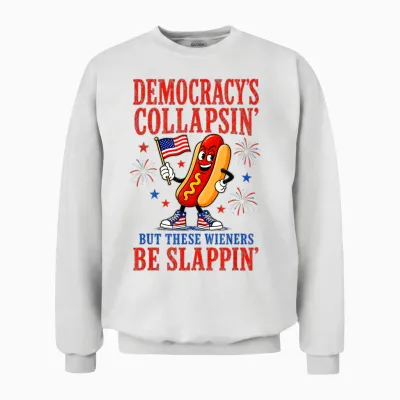 Democracy's Collapsing but These Wieners Be Slappin Unisex Sweatshirt - White