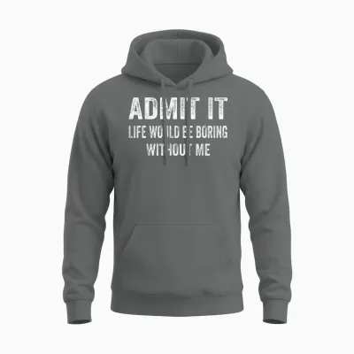 Admit It Life Would Be Boring Without Me Funny Saying Unisex Hoodie - Graphite Heather