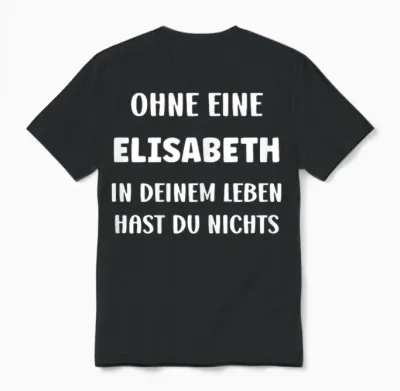 Ohne Eine Elisabeth in Deinem Vorname Elisabeth Unisex T-Shirt - Black
