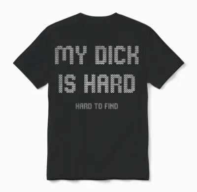My Dick Is Hard Hard to Find Ugly Unisex T-Shirt - Black