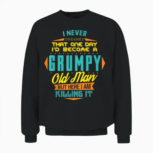 Never Dreamed That I'd Become a Grumpy Old Man Funny Unisex Sweatshirt - Black