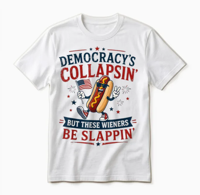 Democracy's Collapsing but These Wieners Be Slappin' Unisex T-Shirt in White
