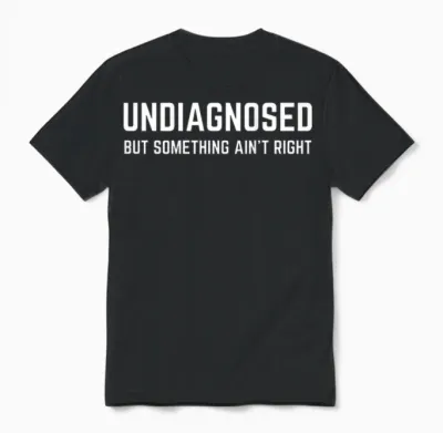 (on Back) Undiagnosed but Something Ain't Right Funny Saying Unisex T-Shirt - Black