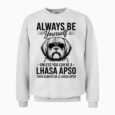 Be a Lhassa Apso Dog Funny Lhassa Apso Unisex Sweatshirt - White