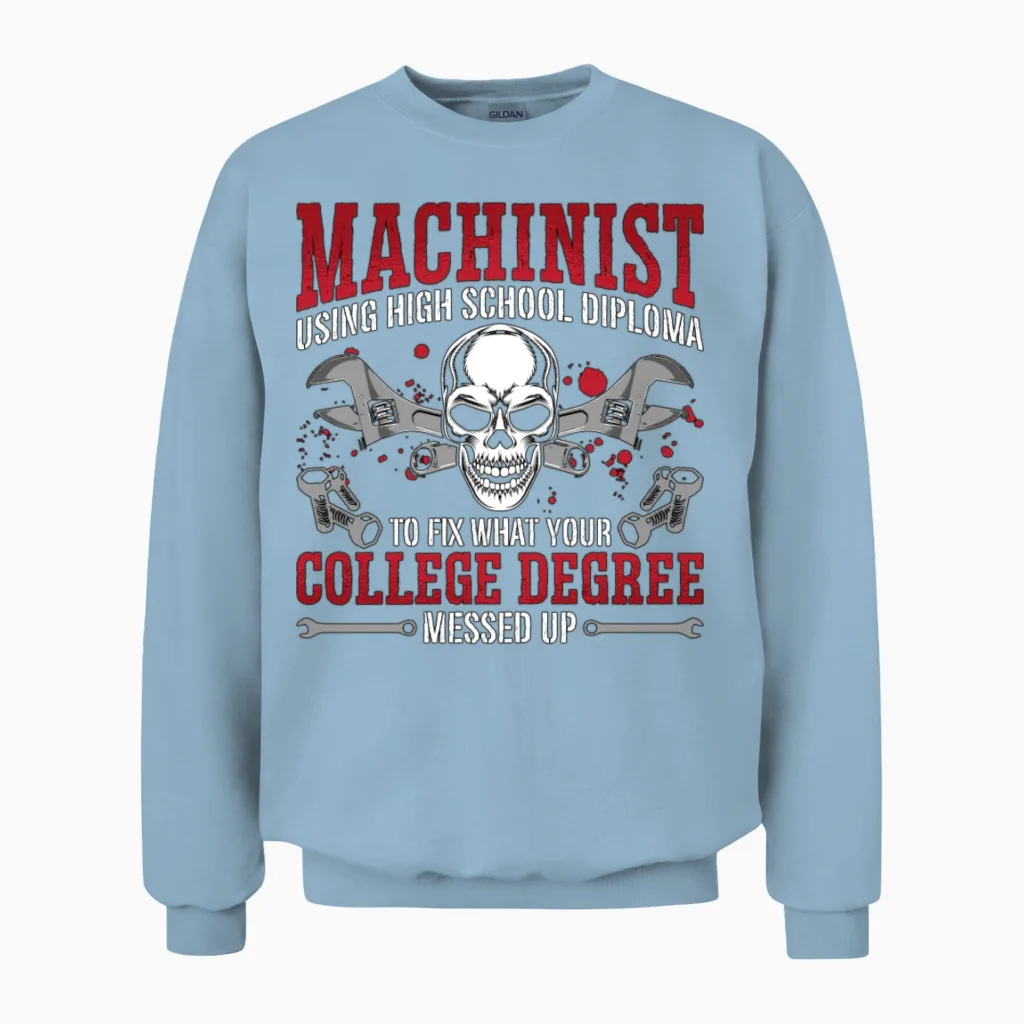 Machinist Using High School Diploma Lathe Operator Unisex Sweatshirt in Light Blue