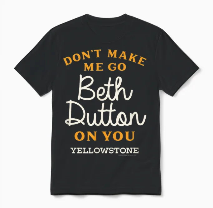 Yellowstone - Don't Make Me Go Beth Dutton Unisex T-Shirt in Black