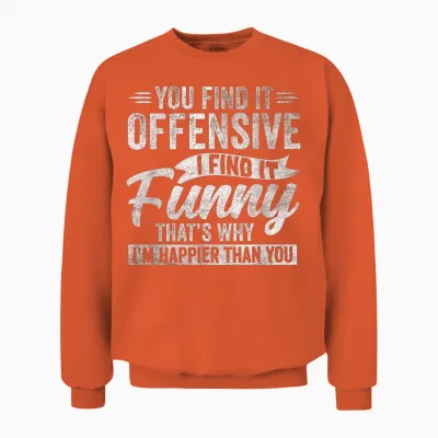 Funny Adult Humor Sarcastic Offensive Happy Feeling Quote Unisex Sweatshirt - Orange