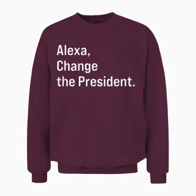 Alexa, Change the President Anti Trump Funny Unisex Sweatshirt - Maroon