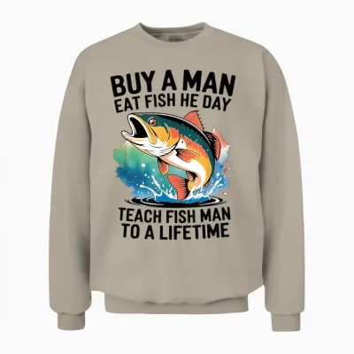 Cool Buy a Man Eat Fish He Day, Learn to Fish Man a Lifetime Unisex Sweatshirt - Sand