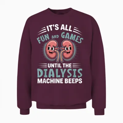 It's All Fun and Games Until the Dialysis Machine Nurse Unisex Sweatshirt - Maroon