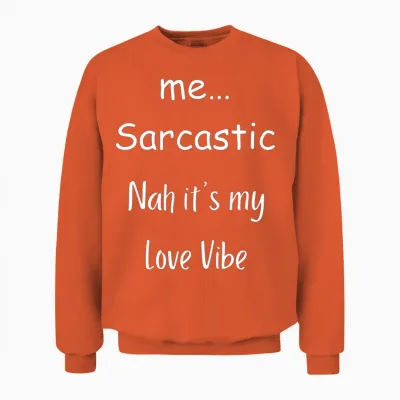 Me… Sarcastic Nah It’s My Love Vibe Unisex Sweatshirt - Orange