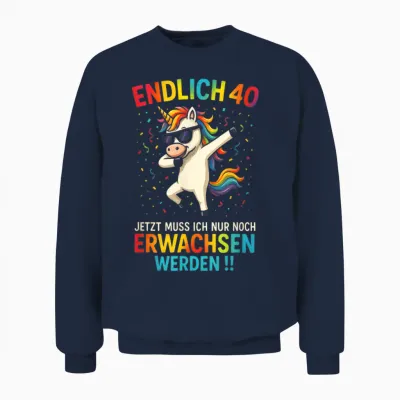 T-Shirt with German Text "endlich 40 Jetzt Muss Ich Nur Noch Erwach" Unisex Sweatshirt - Navy